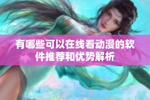 有哪些可以在线看动漫的软件推荐和优势解析