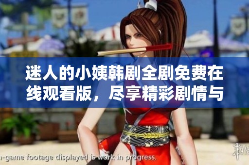 迷人的小姨韩剧全剧免费在线观看版，尽享精彩剧情与动人故事