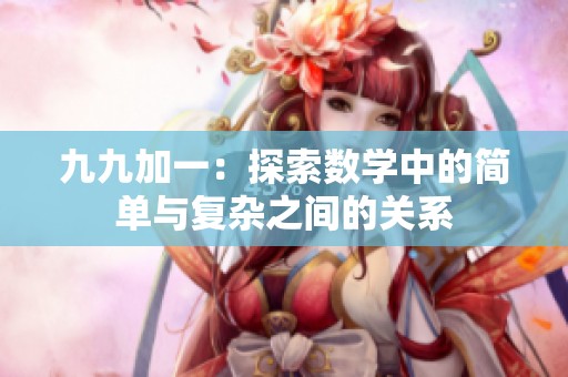 九九加一：探索数学中的简单与复杂之间的关系